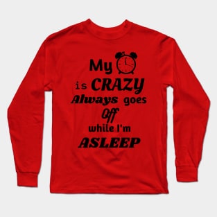 My Alarm is Crazy Long Sleeve T-Shirt